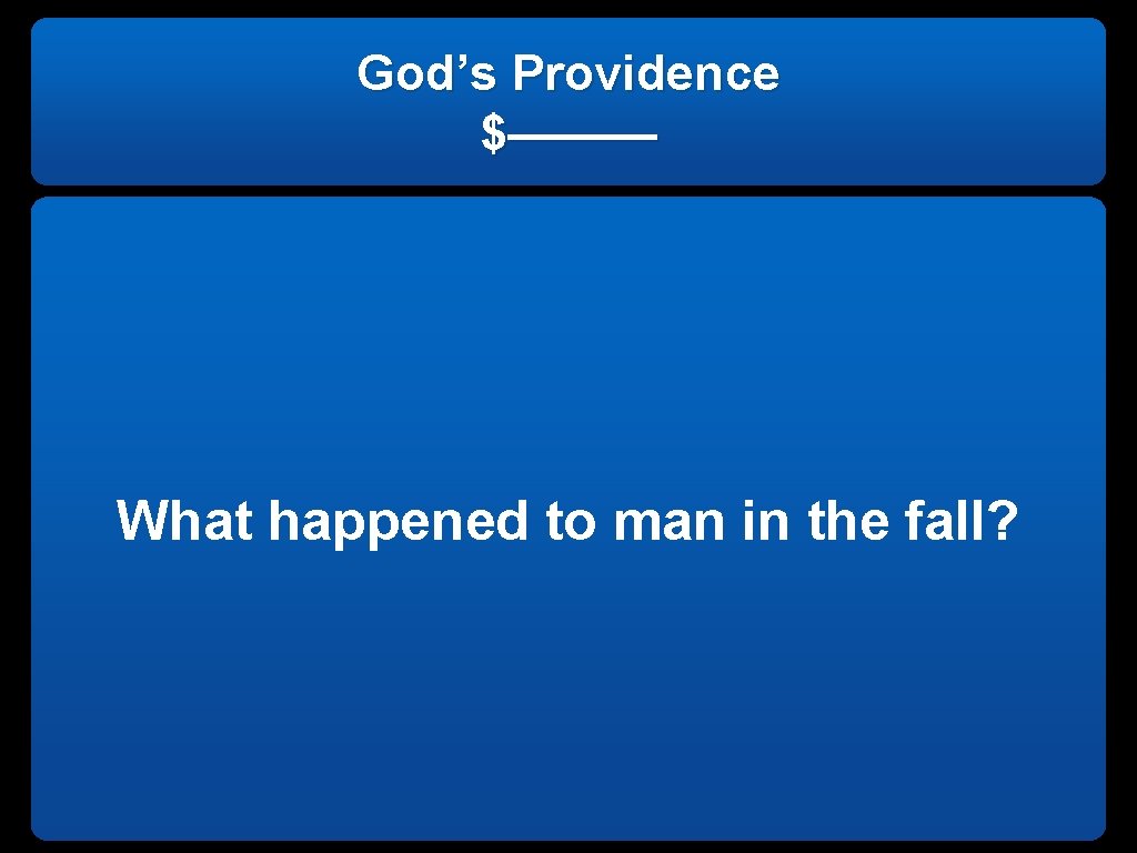 God’s Providence $——— What happened to man in the fall? 