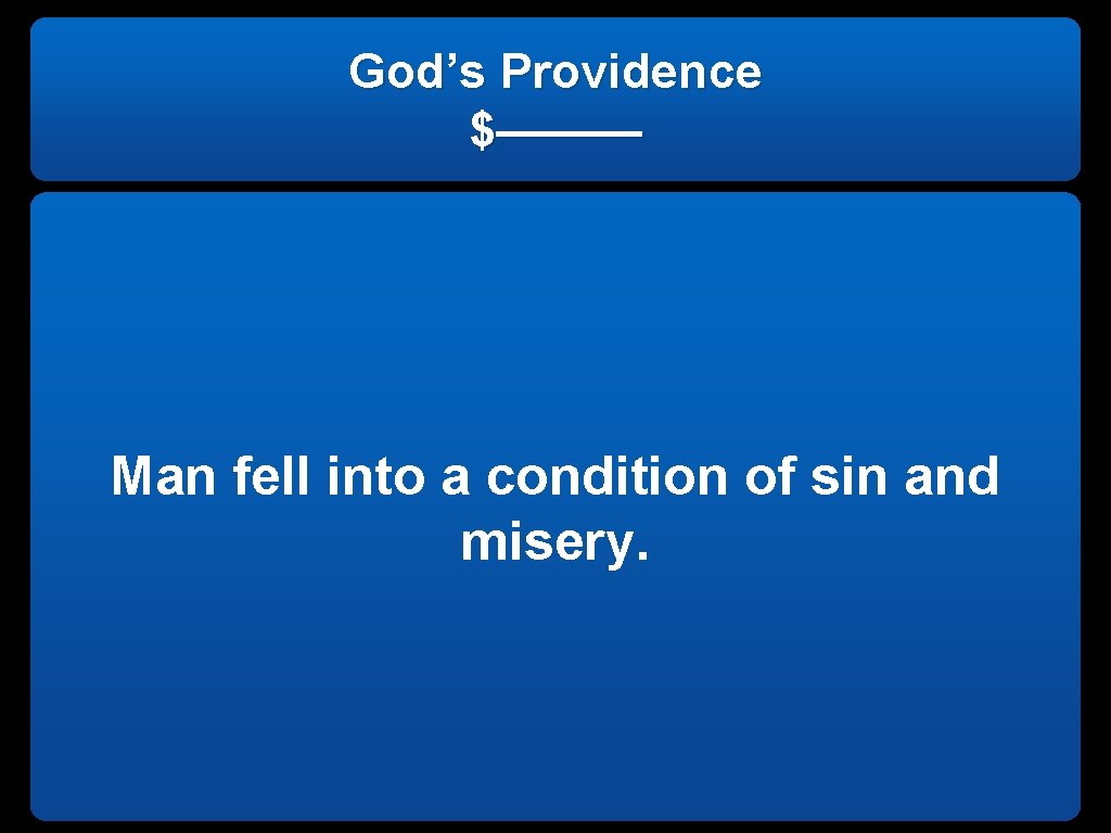 God’s Providence $——— Man fell into a condition of sin and misery. 