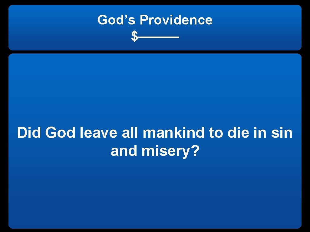 God’s Providence $——— Did God leave all mankind to die in sin and misery?