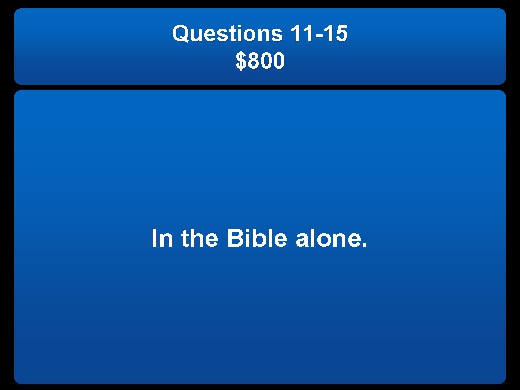 Questions 11 -15 $800 In the Bible alone. 