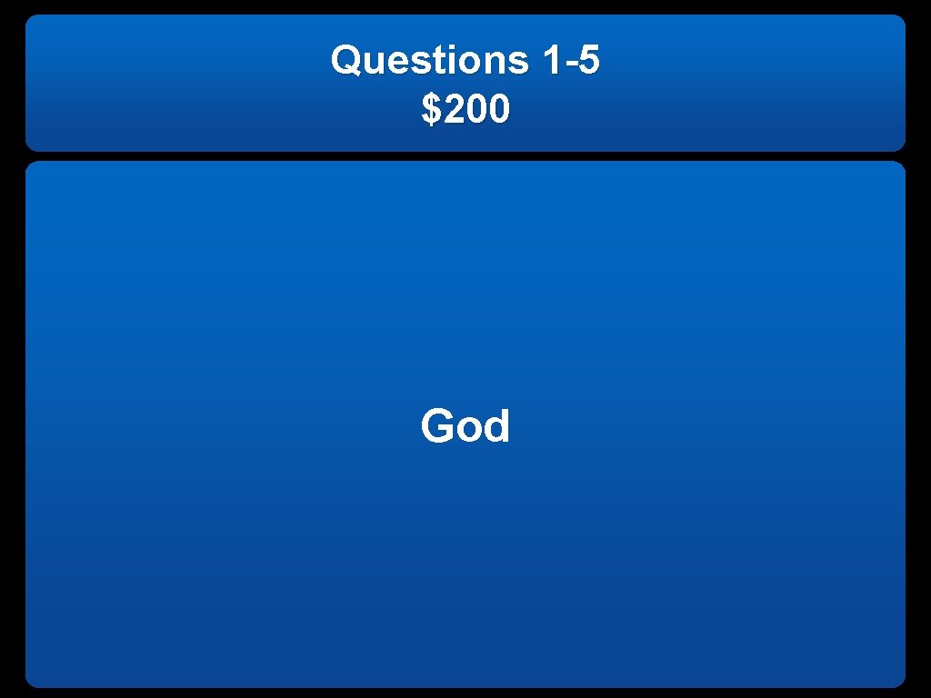 Questions 1 -5 $200 God 