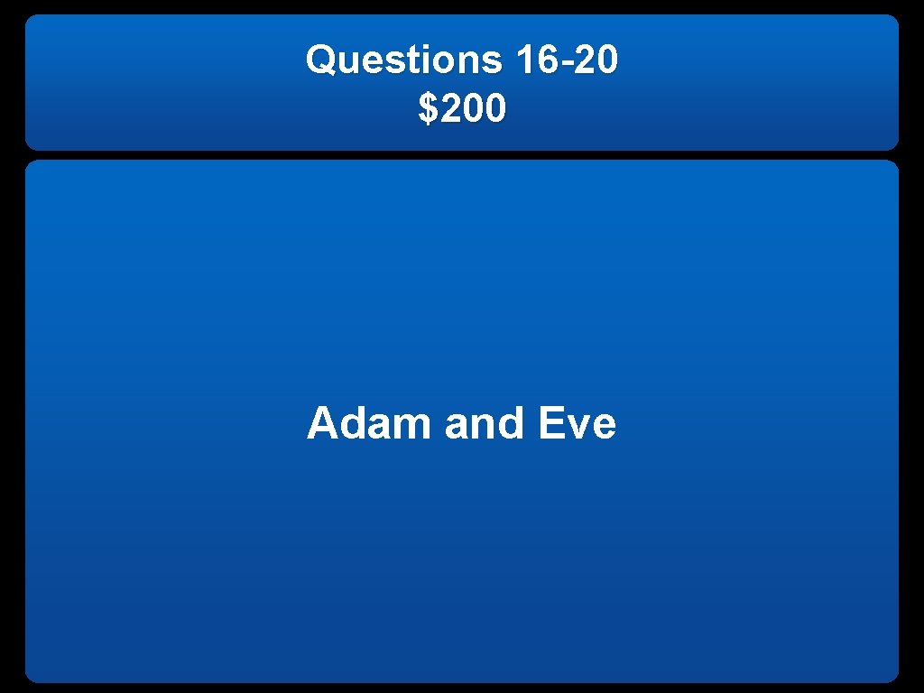 Questions 16 -20 $200 Adam and Eve 