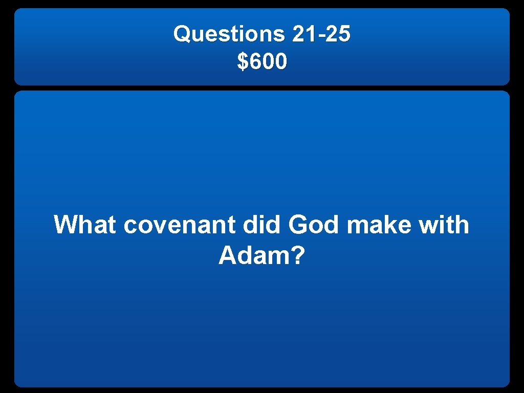 Questions 21 -25 $600 What covenant did God make with Adam? 