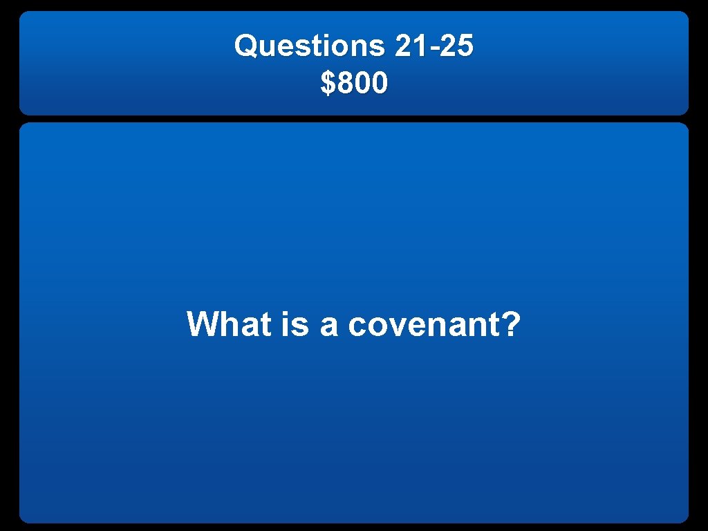 Questions 21 -25 $800 What is a covenant? 