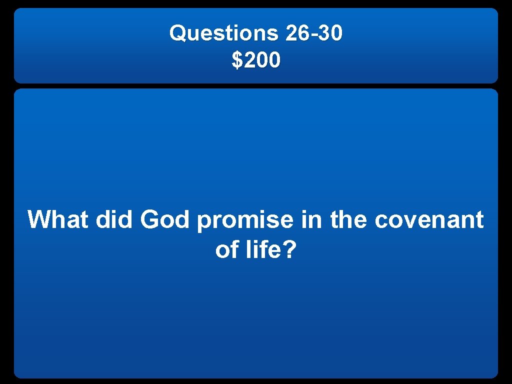 Questions 26 -30 $200 What did God promise in the covenant of life? 