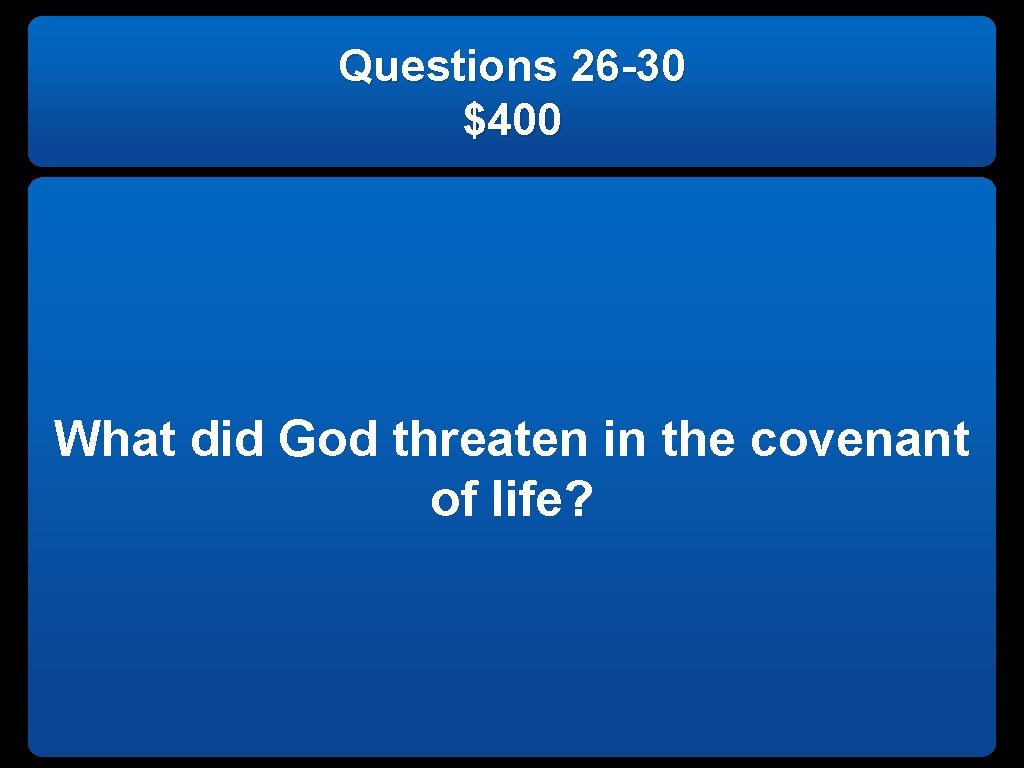 Questions 26 -30 $400 What did God threaten in the covenant of life? 