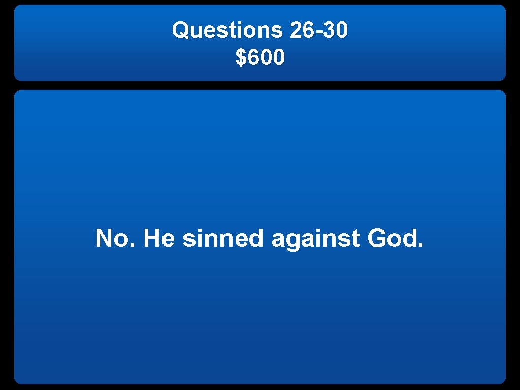 Questions 26 -30 $600 No. He sinned against God. 