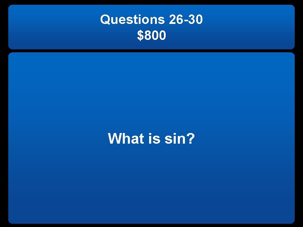 Questions 26 -30 $800 What is sin? 