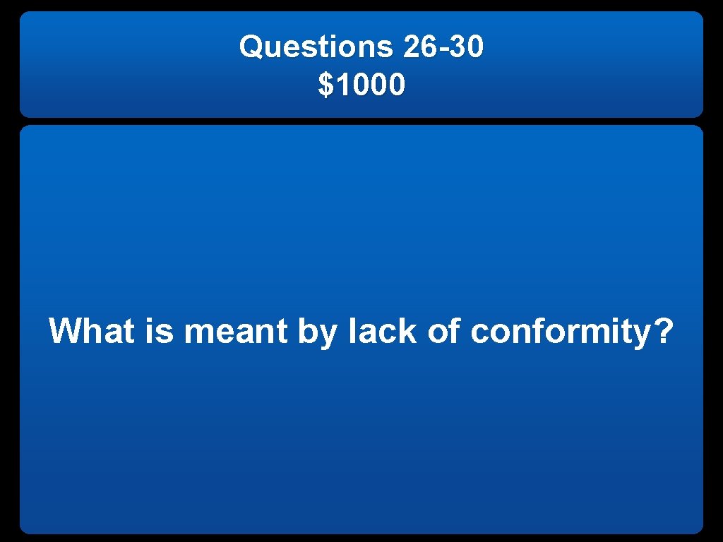 Questions 26 -30 $1000 What is meant by lack of conformity? 