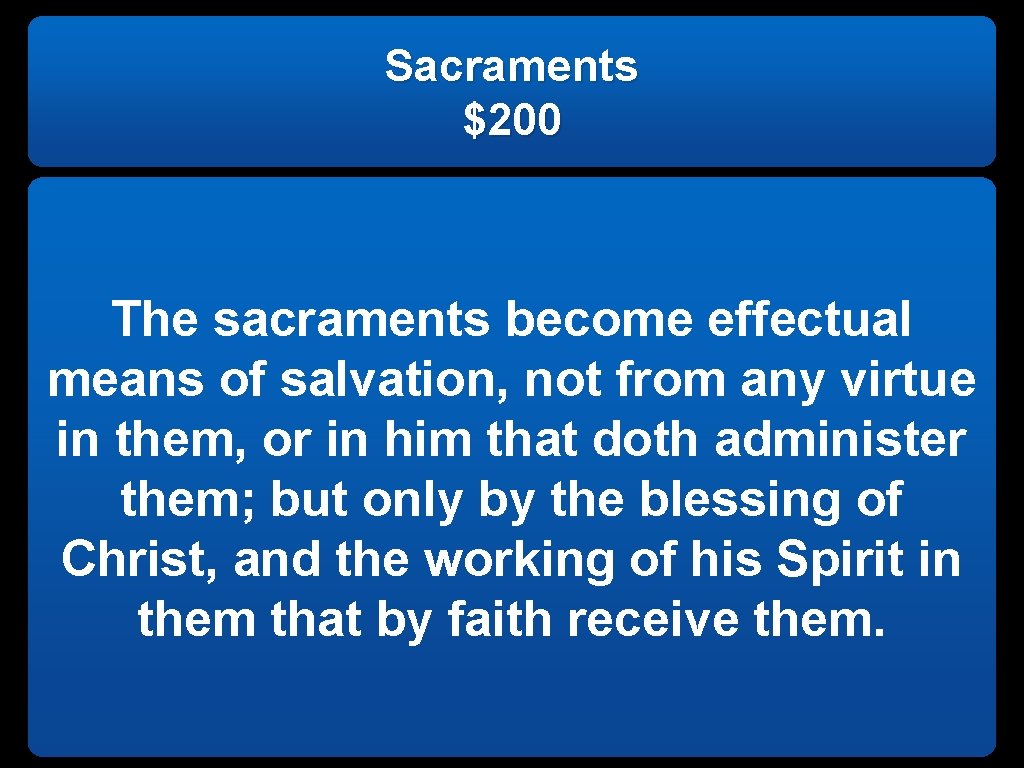 Sacraments $200 The sacraments become effectual means of salvation, not from any virtue in