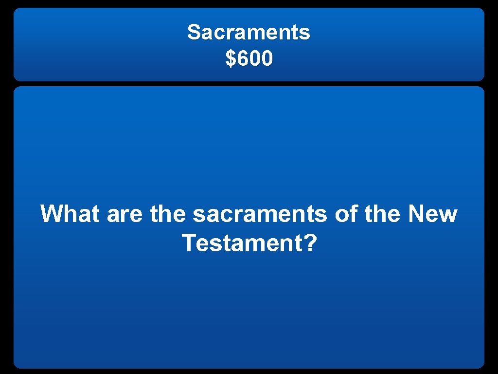 Sacraments $600 What are the sacraments of the New Testament? 