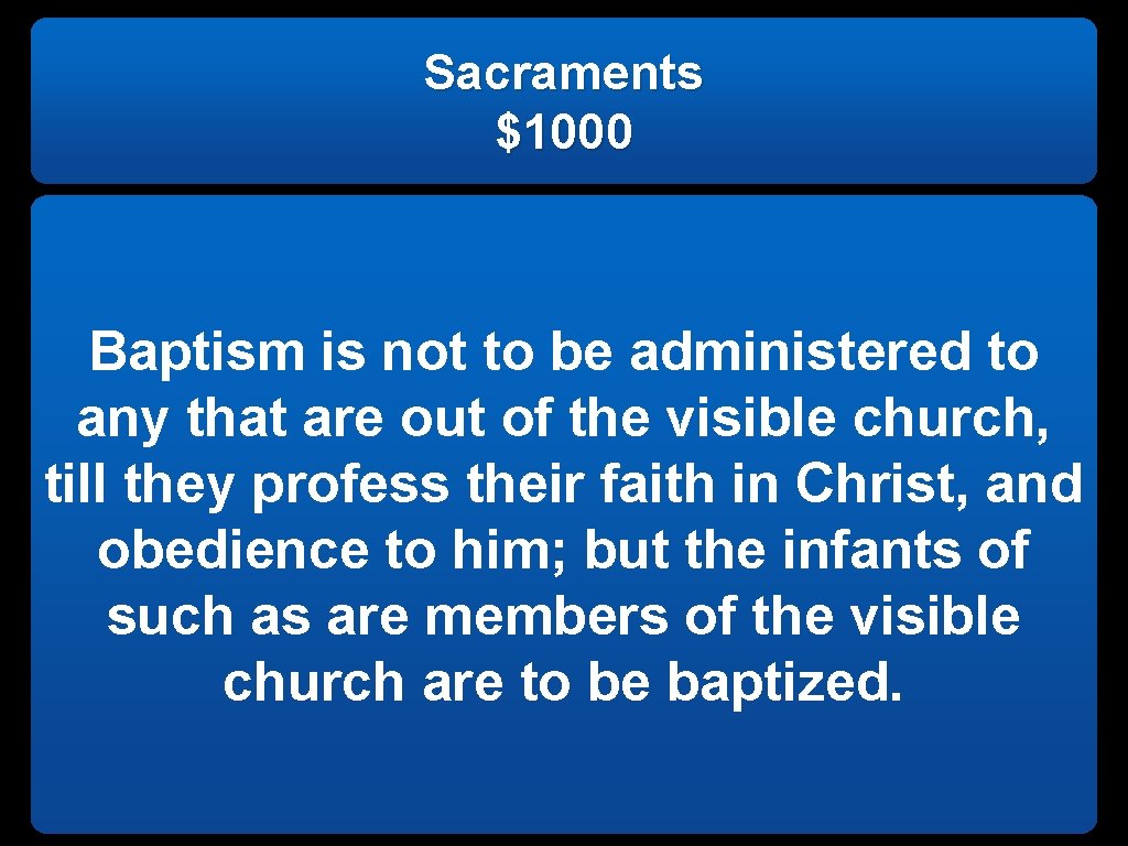 Sacraments $1000 Baptism is not to be administered to any that are out of