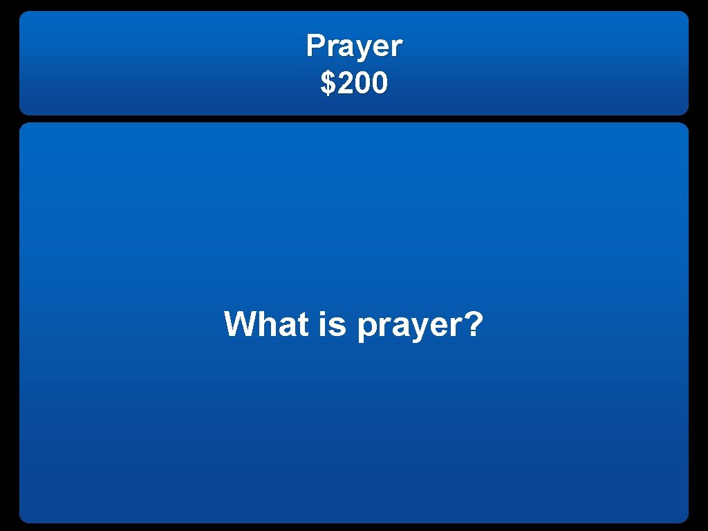 Prayer $200 What is prayer? 