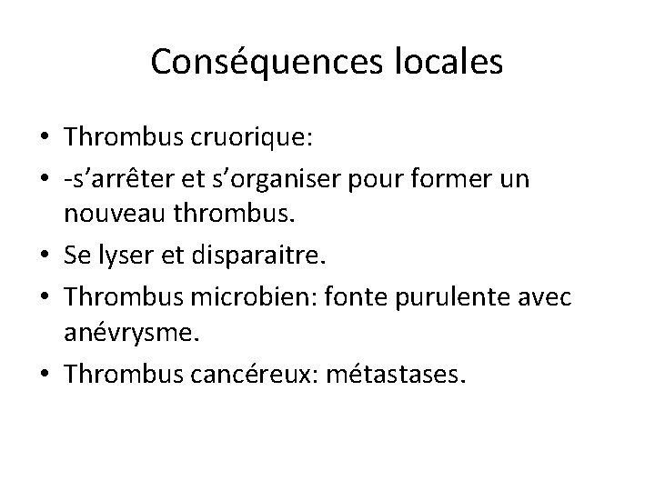 Conséquences locales • Thrombus cruorique: • -s’arrêter et s’organiser pour former un nouveau thrombus.