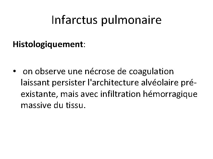 Infarctus pulmonaire Histologiquement: • on observe une nécrose de coagulation laissant persister l'architecture alvéolaire