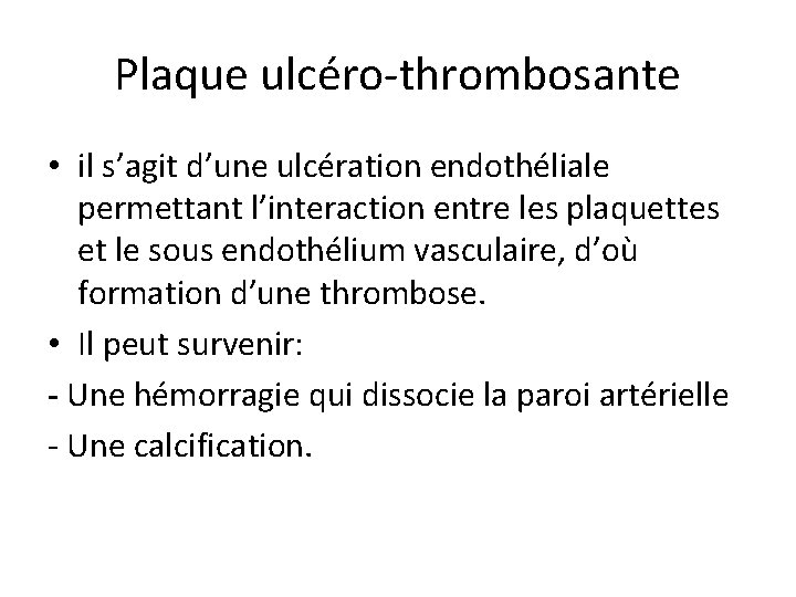 Plaque ulcéro-thrombosante • il s’agit d’une ulcération endothéliale permettant l’interaction entre les plaquettes et