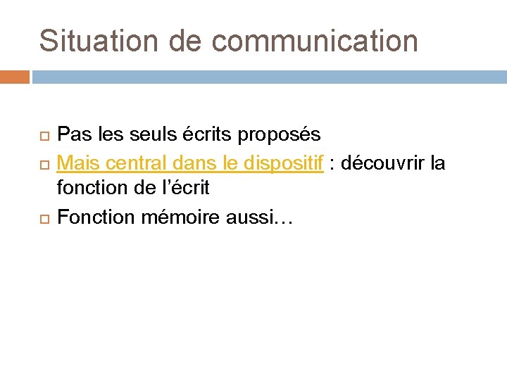 Situation de communication Pas les seuls écrits proposés Mais central dans le dispositif :