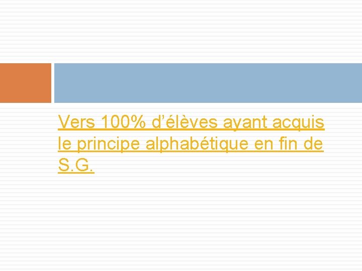 Vers 100% d’élèves ayant acquis le principe alphabétique en fin de S. G. 