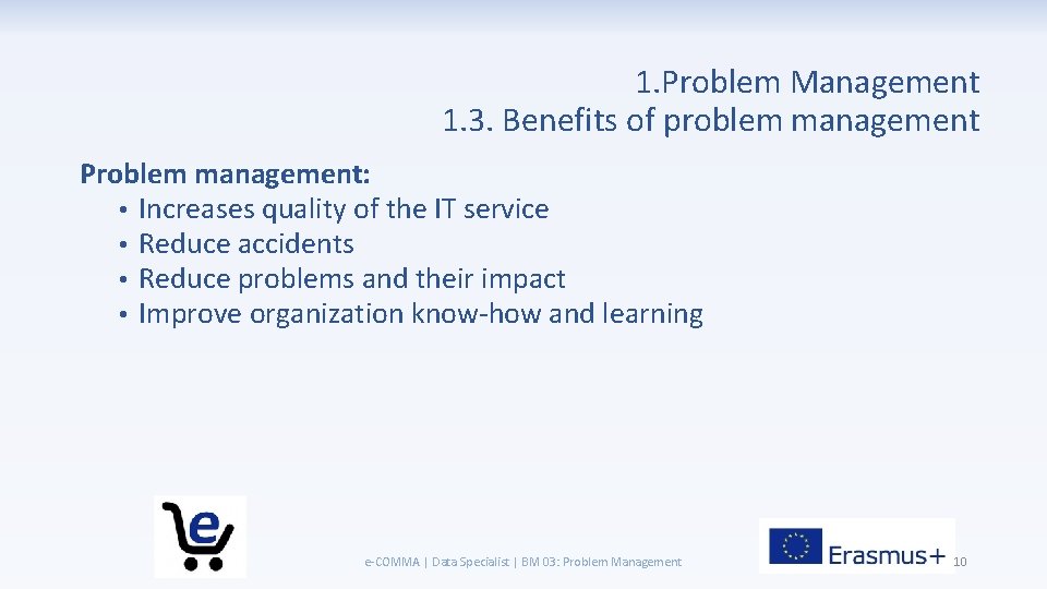 1. Problem Management 1. 3. Benefits of problem management Problem management: • Increases quality