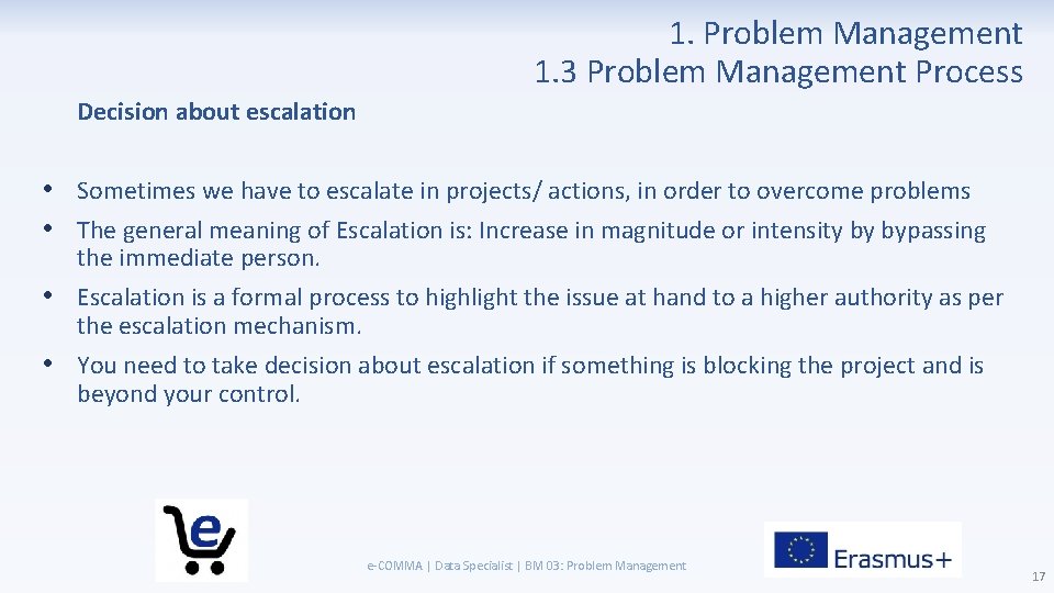 1. Problem Management 1. 3 Problem Management Process Decision about escalation • Sometimes we