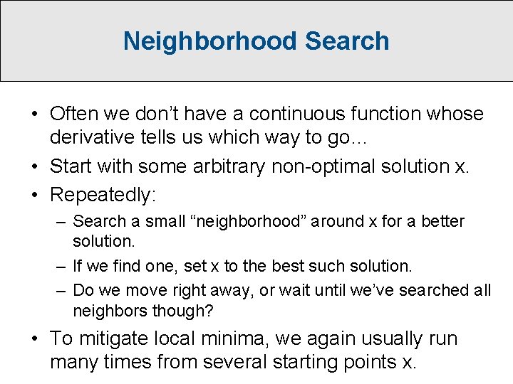 Neighborhood Search • Often we don’t have a continuous function whose derivative tells us Neighborhood Search • Often we don’t have a continuous function whose derivative tells us