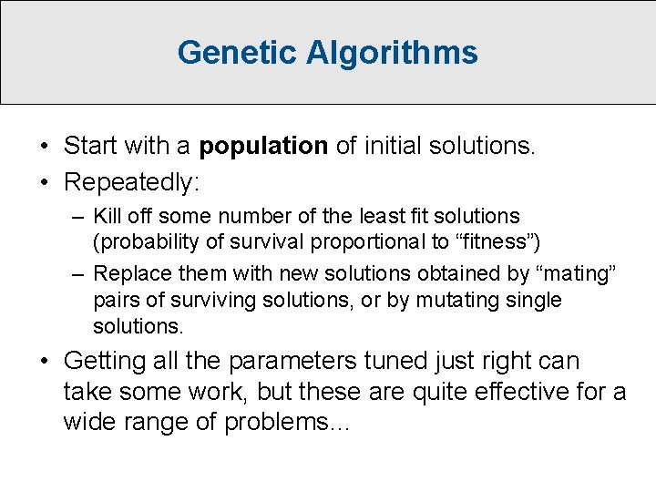 Genetic Algorithms • Start with a population of initial solutions. • Repeatedly: – Kill