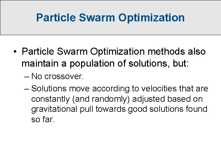 Particle Swarm Optimization • Particle Swarm Optimization methods also maintain a population of solutions, Particle Swarm Optimization • Particle Swarm Optimization methods also maintain a population of solutions,
