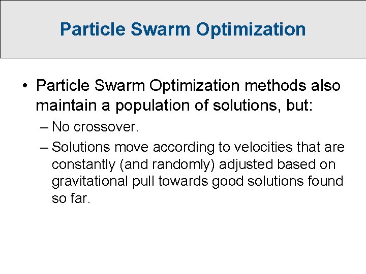 Particle Swarm Optimization • Particle Swarm Optimization methods also maintain a population of solutions,