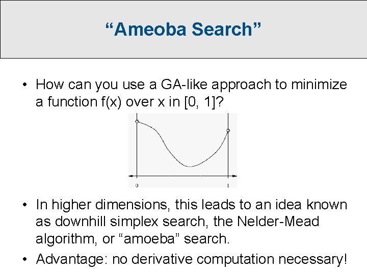 “Ameoba Search” • How can you use a GA-like approach to minimize a function “Ameoba Search” • How can you use a GA-like approach to minimize a function