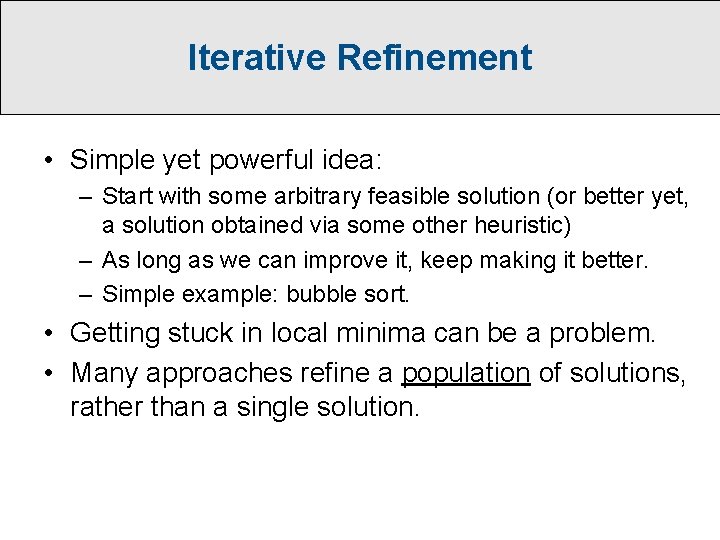 Iterative Refinement • Simple yet powerful idea: – Start with some arbitrary feasible solution
