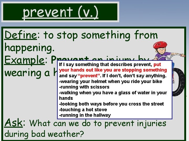 prevent (v. ) Define: to stop something from happening. Example: Prevent an injury by