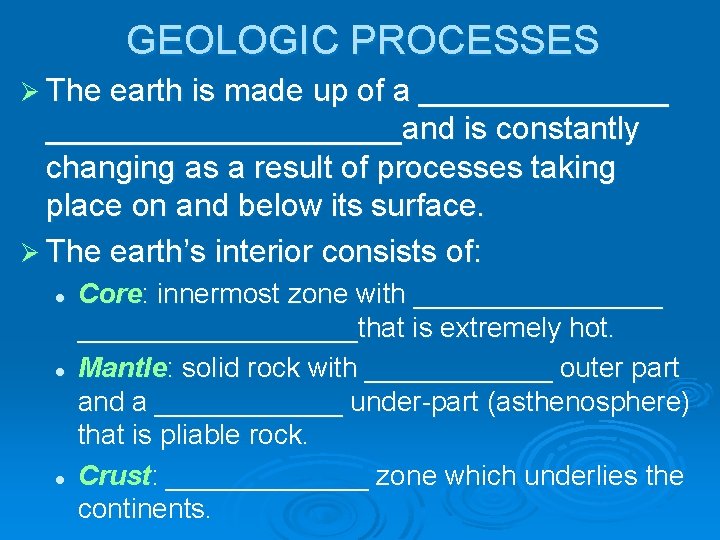 GEOLOGIC PROCESSES Ø The earth is made up of a ____________________and is constantly changing