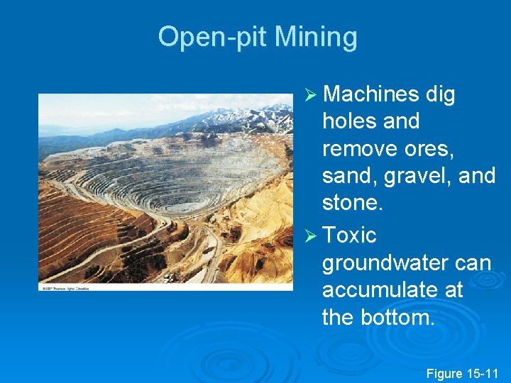 Open-pit Mining Ø Machines dig holes and remove ores, sand, gravel, and stone. Ø