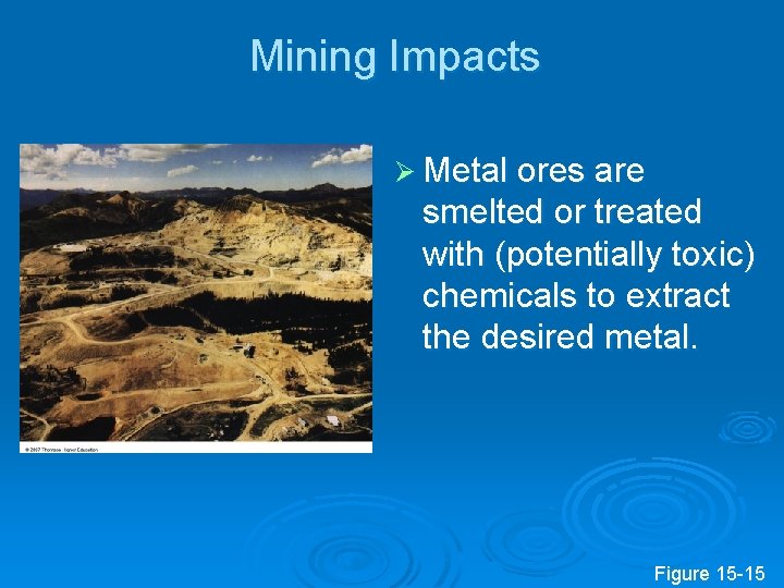 Mining Impacts Ø Metal ores are smelted or treated with (potentially toxic) chemicals to