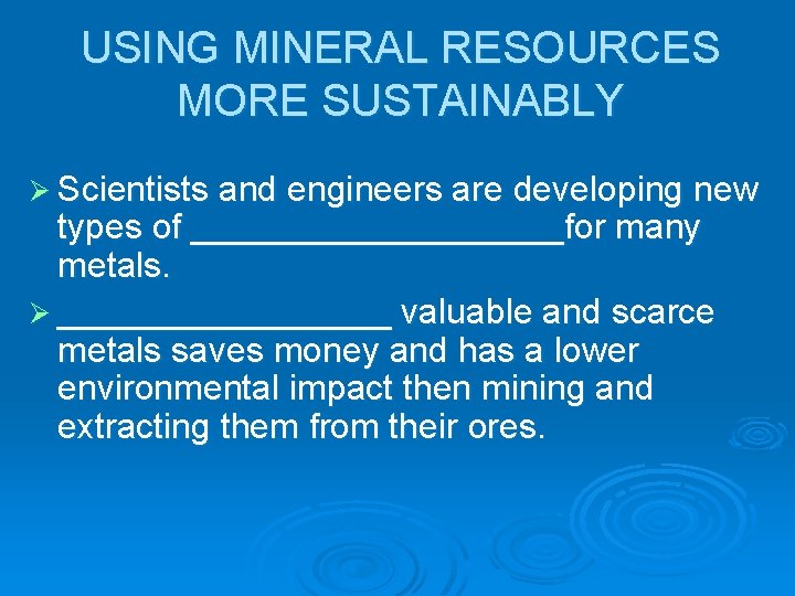 USING MINERAL RESOURCES MORE SUSTAINABLY Ø Scientists and engineers are developing new types of