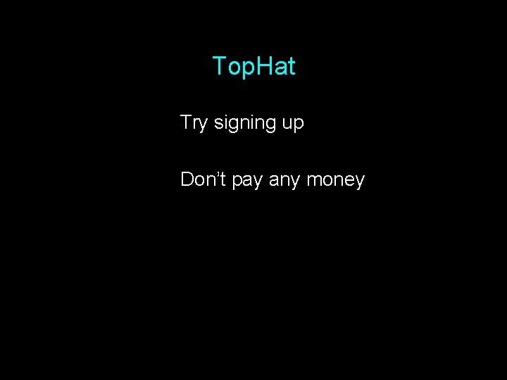 Top. Hat Try signing up Don’t pay any money 