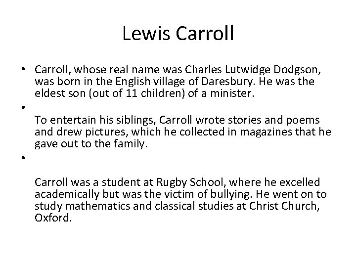 Lewis Carroll • Carroll, whose real name was Charles Lutwidge Dodgson, was born in