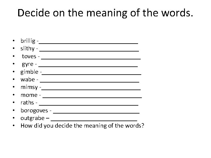 Decide on the meaning of the words. • • • brillig -________________ slithy -