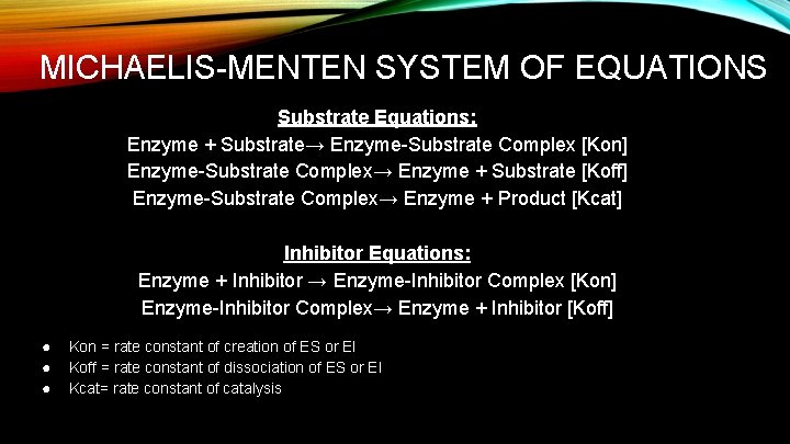 MICHAELIS-MENTEN SYSTEM OF EQUATIONS Substrate Equations: Enzyme + Substrate→ Enzyme-Substrate Complex [Kon] Enzyme-Substrate Complex→