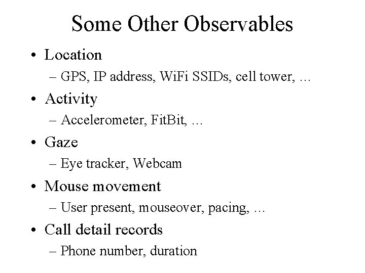Some Other Observables • Location – GPS, IP address, Wi. Fi SSIDs, cell tower,