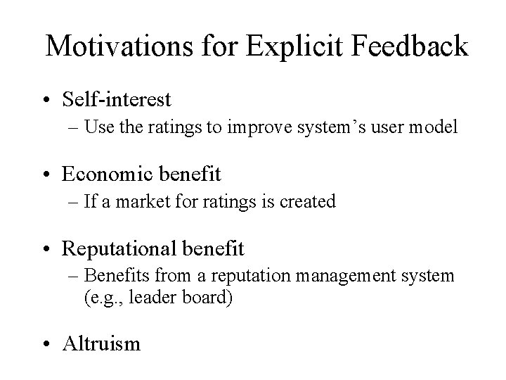 Motivations for Explicit Feedback • Self-interest – Use the ratings to improve system’s user