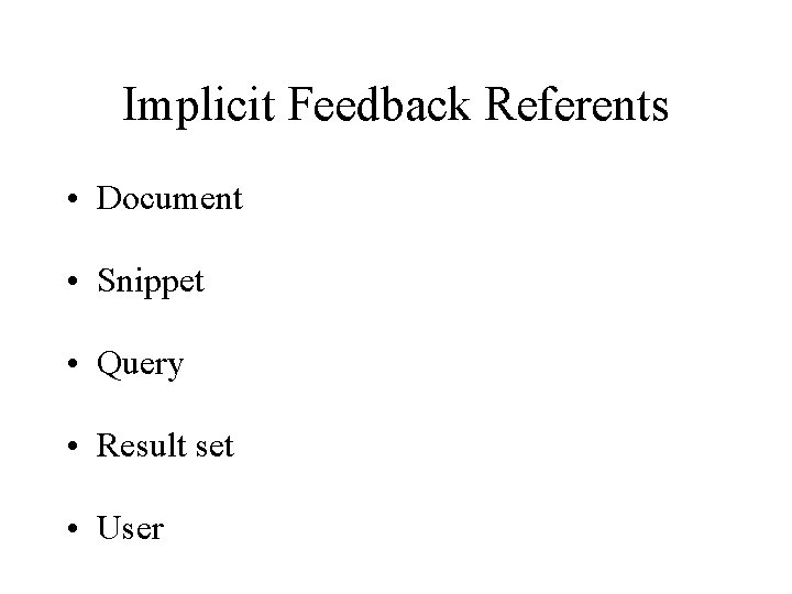 Implicit Feedback Referents • Document • Snippet • Query • Result set • User