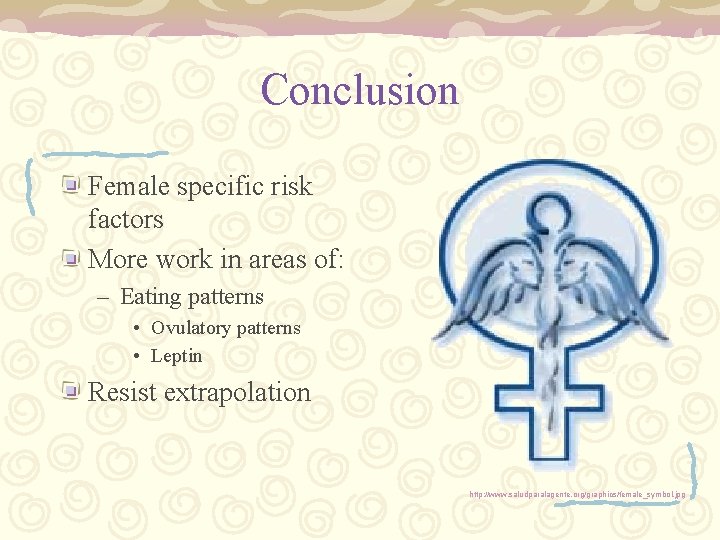 Conclusion Female specific risk factors More work in areas of: – Eating patterns •