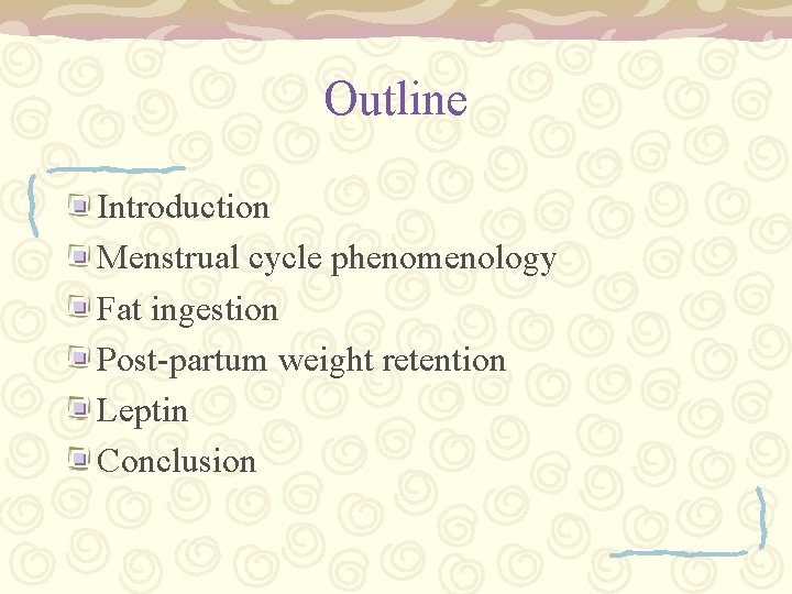 Outline Introduction Menstrual cycle phenomenology Fat ingestion Post-partum weight retention Leptin Conclusion 