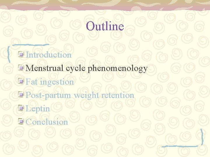 Outline Introduction Menstrual cycle phenomenology Fat ingestion Post-partum weight retention Leptin Conclusion 