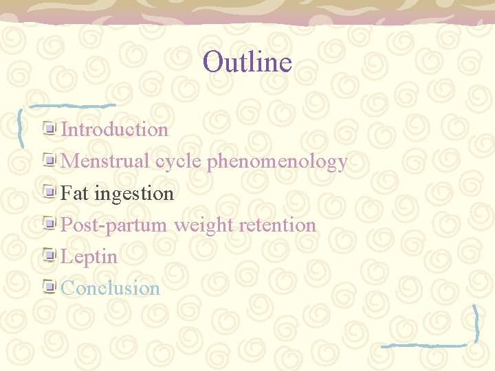 Outline Introduction Menstrual cycle phenomenology Fat ingestion Post-partum weight retention Leptin Conclusion 