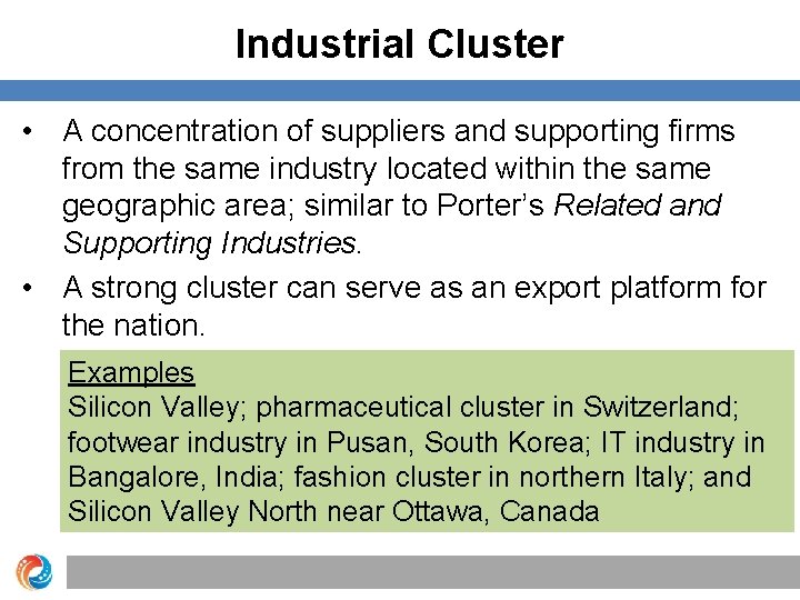Industrial Cluster • A concentration of suppliers and supporting firms from the same industry