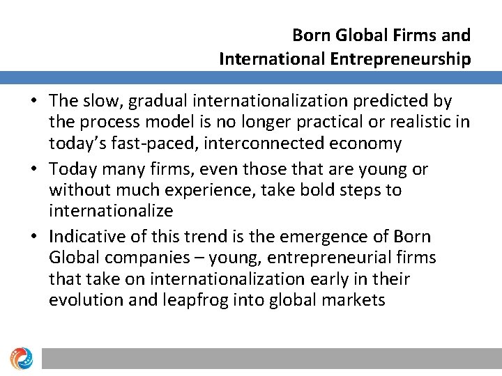 Born Global Firms and International Entrepreneurship • The slow, gradual internationalization predicted by the