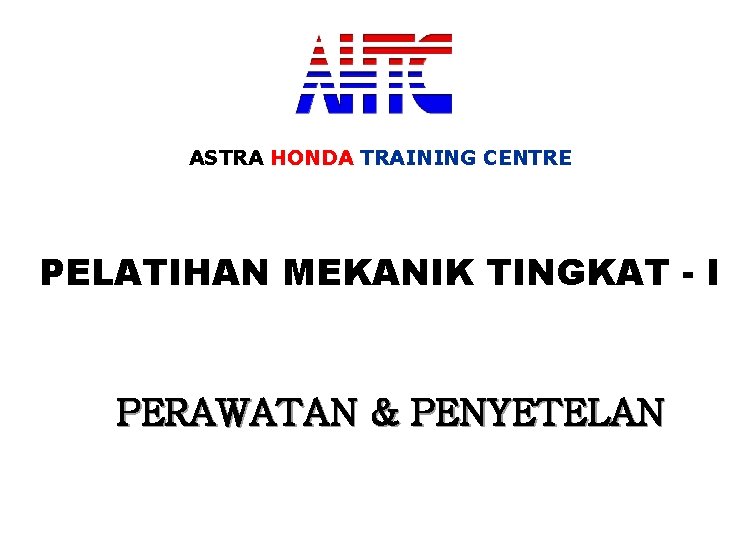 ASTRA HONDA TRAINING CENTRE PELATIHAN MEKANIK TINGKAT - I PERAWATAN & PENYETELAN 