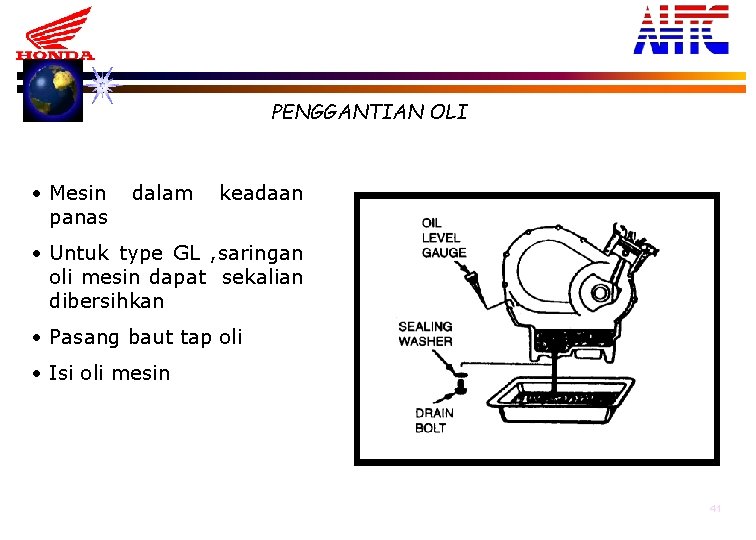 PENGGANTIAN OLI • Mesin panas dalam keadaan • Untuk type GL , saringan oli